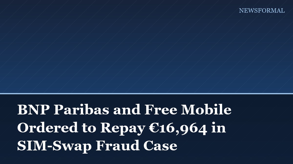 BNP Paribas and Free Mobile Ordered to Repay €16,964 in SIM-Swap Fraud Case