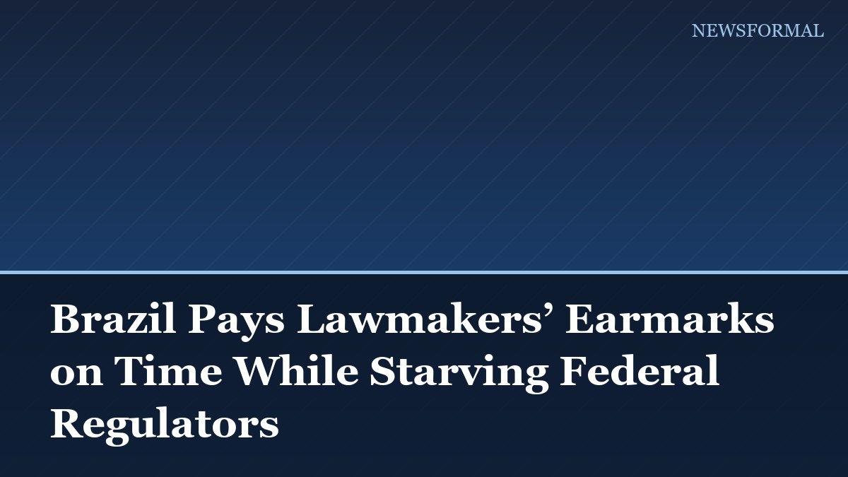 Brazil Pays Lawmakers’ Earmarks on Time While Starving Federal Regulators