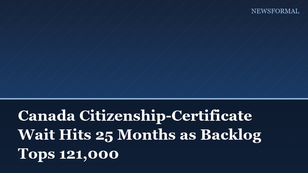 Canada Citizenship-Certificate Wait Hits 25 Months as Backlog Tops 121,000