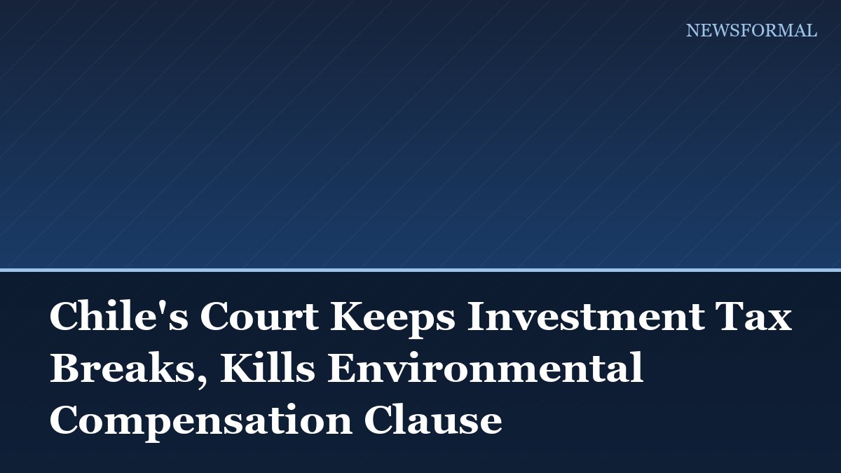 Chile's Court Keeps Investment Tax Breaks, Kills Environmental Compensation Clause