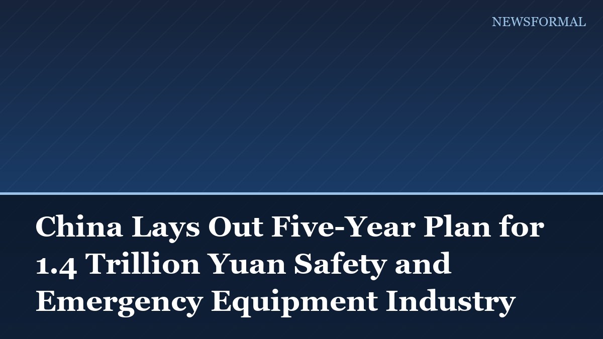 China Lays Out Five-Year Plan for 1.4 Trillion Yuan Safety and Emergency Equipment Industry