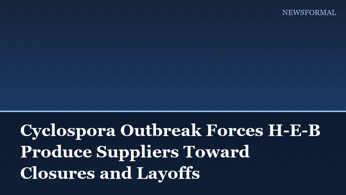 Cyclospora Outbreak Forces H-E-B Produce Suppliers Toward Closures and Layoffs