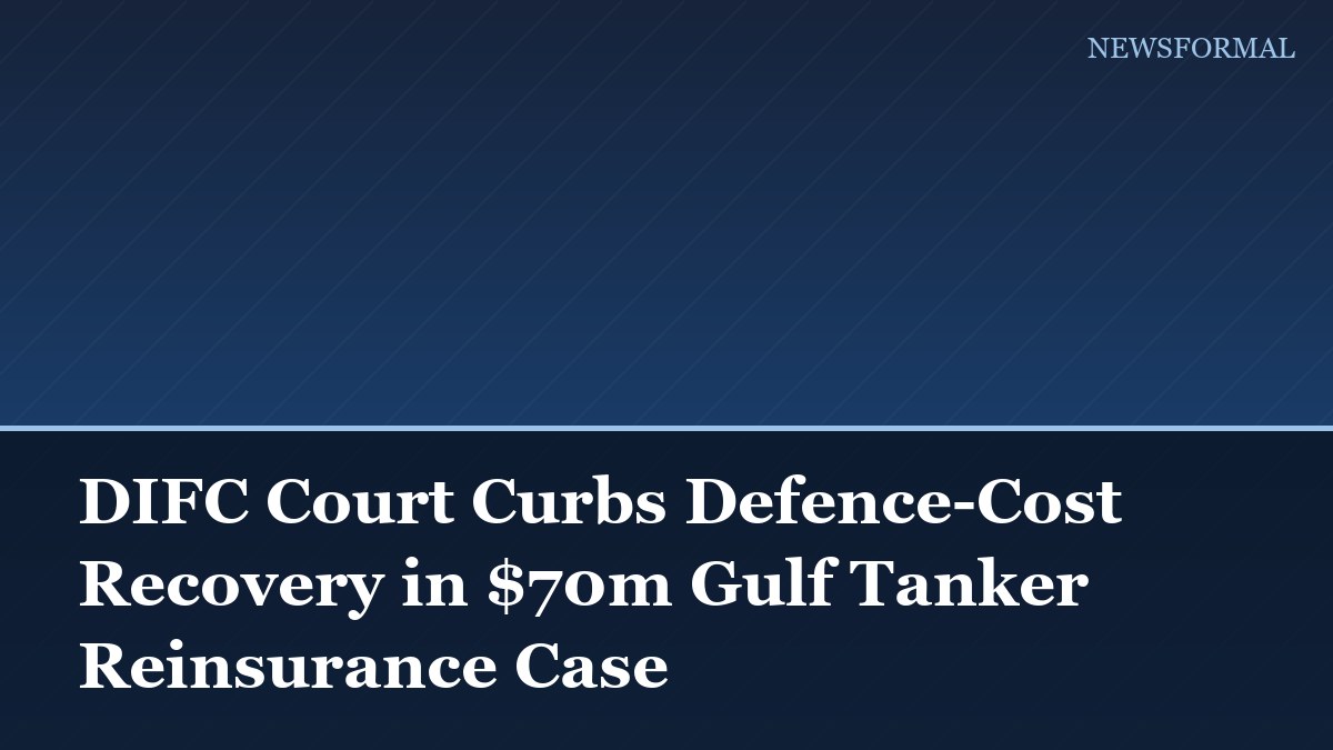DIFC Court Curbs Defence-Cost Recovery in $70m Gulf Tanker Reinsurance Case