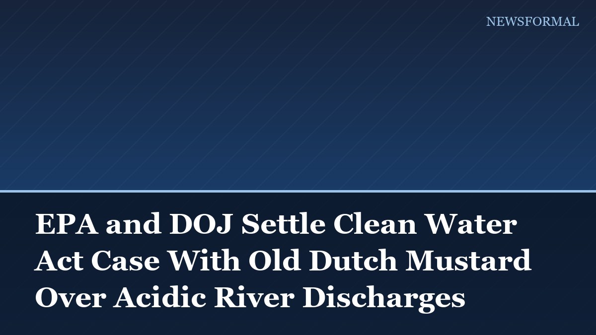 EPA and DOJ Settle Clean Water Act Case With Old Dutch Mustard Over Acidic River Discharges