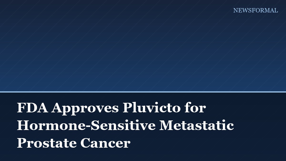 FDA Approves Pluvicto for Hormone-Sensitive Metastatic Prostate Cancer