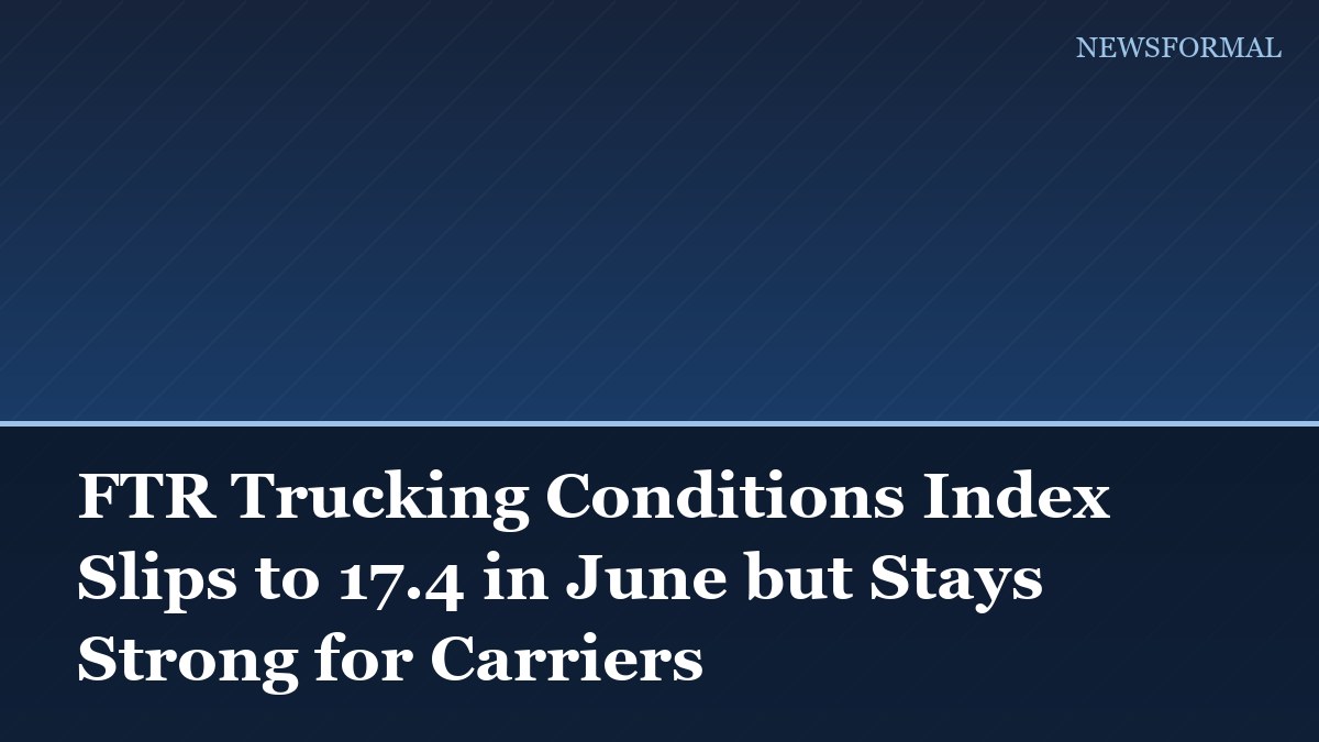 FTR Trucking Conditions Index Slips to 17.4 in June but Stays Strong for Carriers