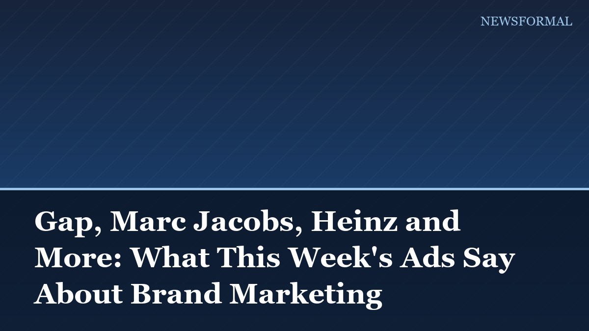 Gap, Marc Jacobs, Heinz and More: What This Week's Ads Say About Brand Marketing