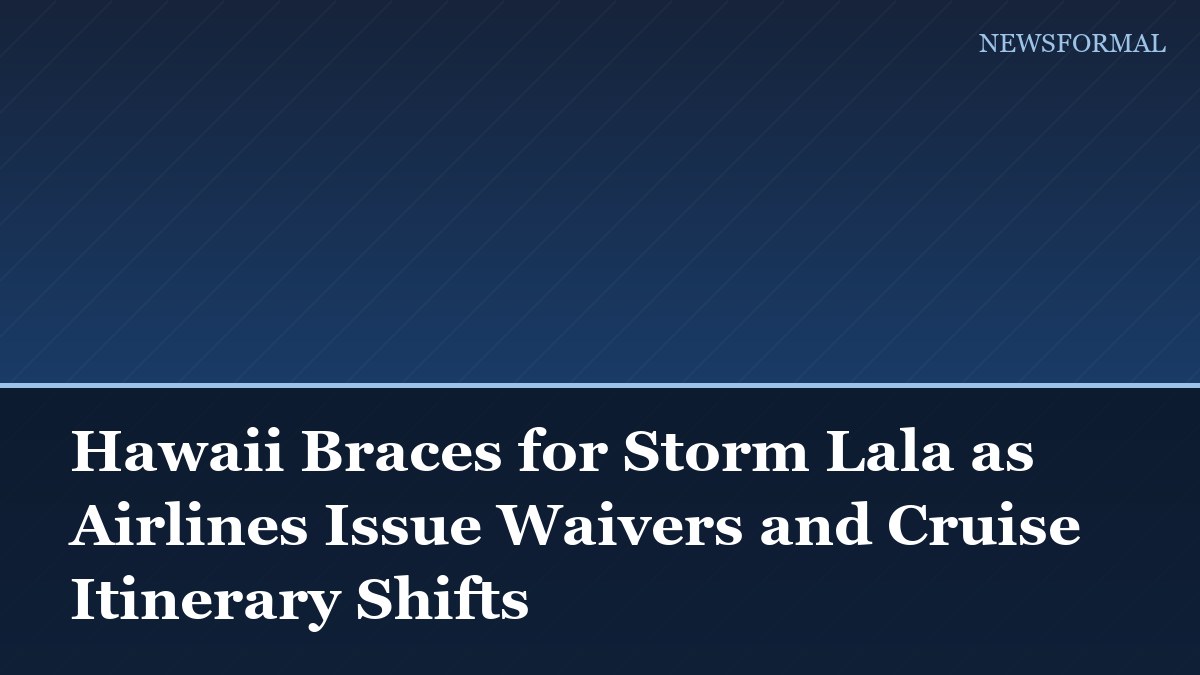 Hawaii Braces for Storm Lala as Airlines Issue Waivers and Cruise Itinerary Shifts