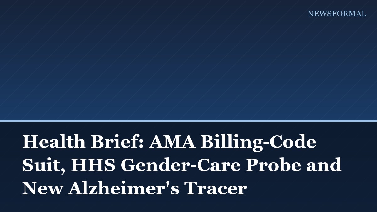 Health Brief: AMA Billing-Code Suit, HHS Gender-Care Probe and New Alzheimer's Tracer
