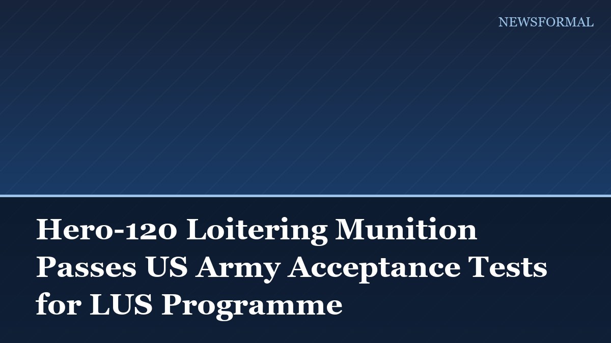 Hero-120 Loitering Munition Passes US Army Acceptance Tests for LUS Programme