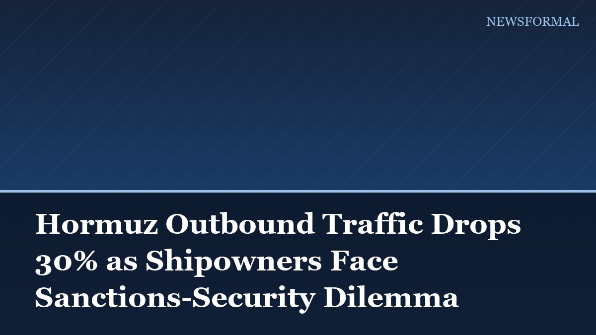 Hormuz Outbound Traffic Drops 30% as Shipowners Face Sanctions-Security Dilemma