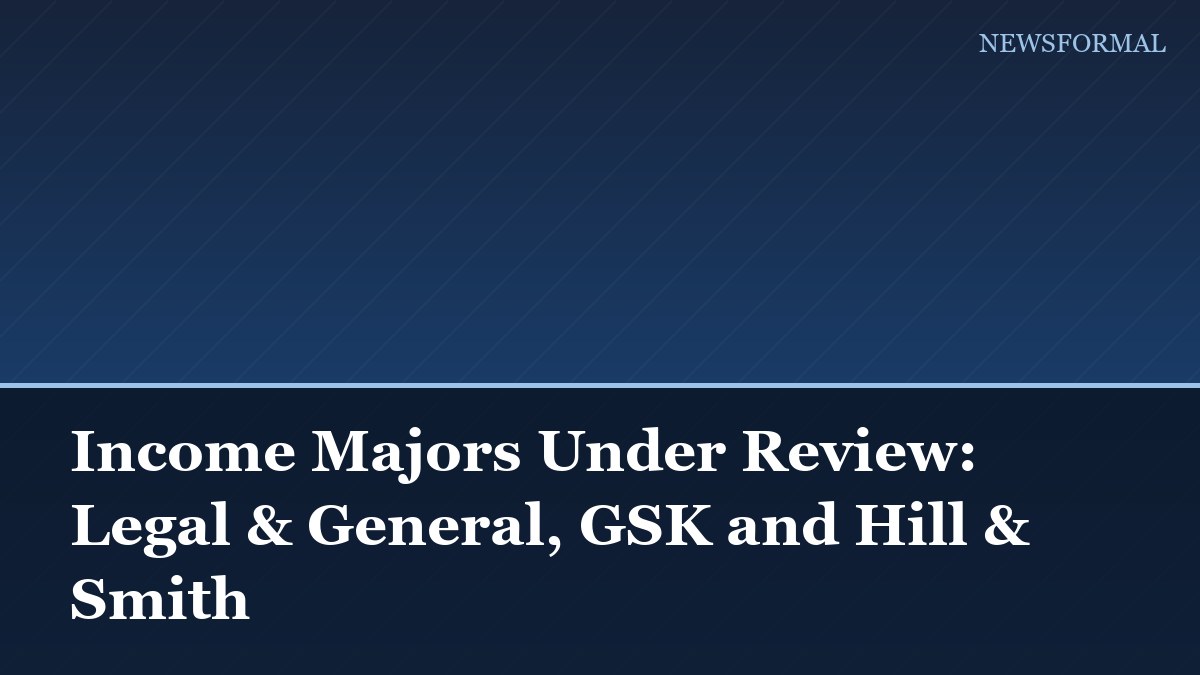 Income Majors Under Review: Legal & General, GSK and Hill & Smith