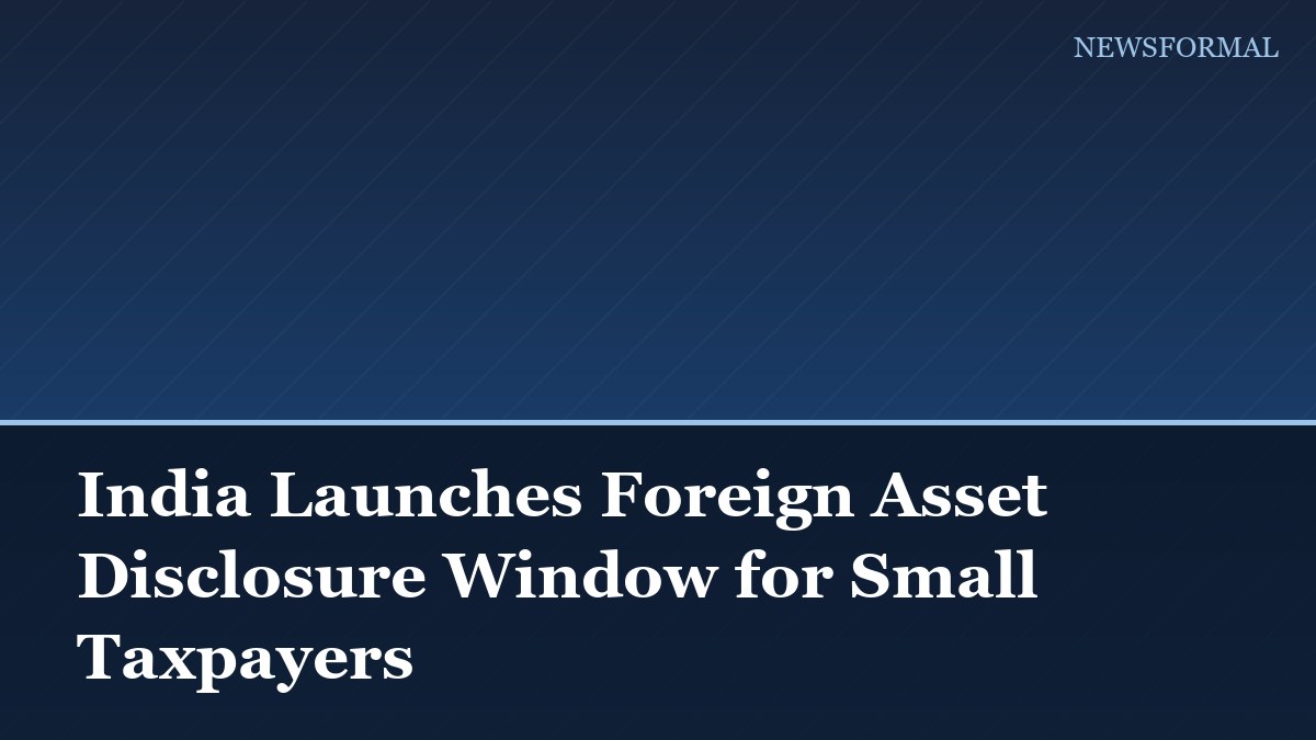 India Launches Foreign Asset Disclosure Window for Small Taxpayers