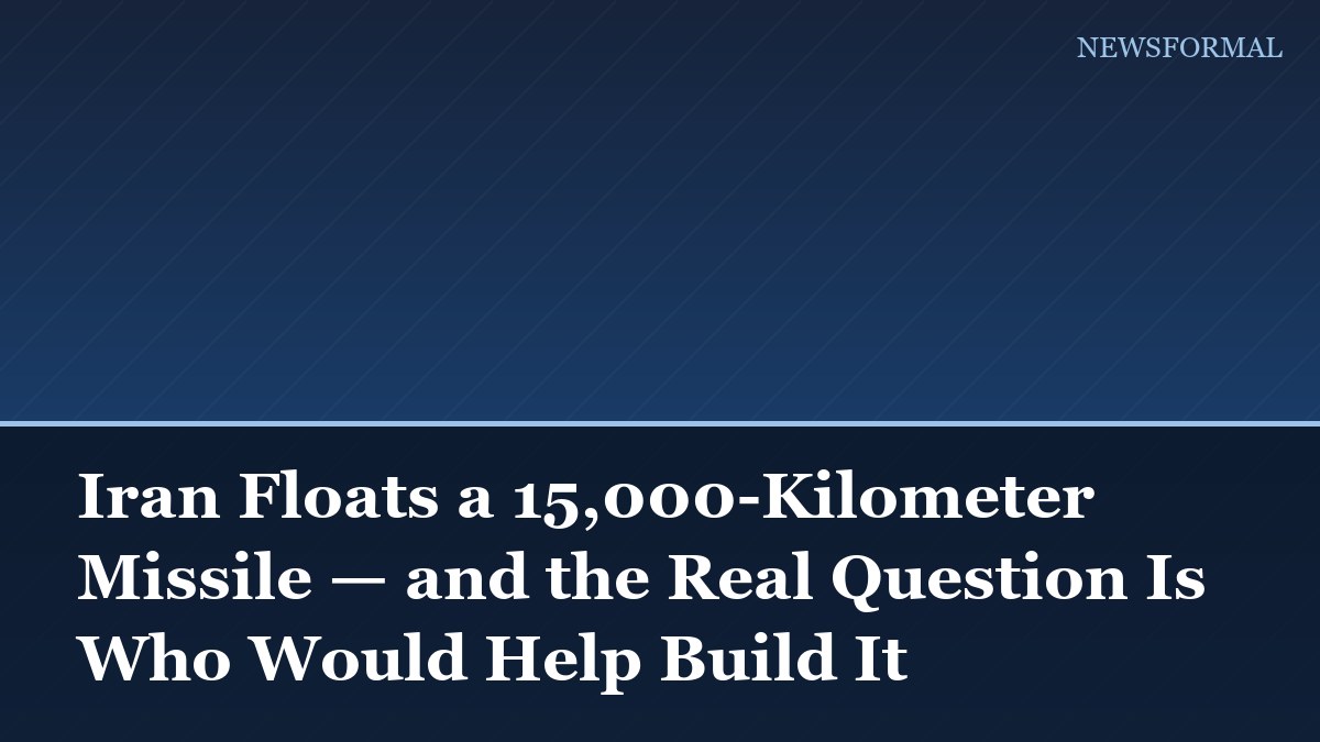 Iran Floats a 15,000-Kilometer Missile — and the Real Question Is Who Would Help Build It