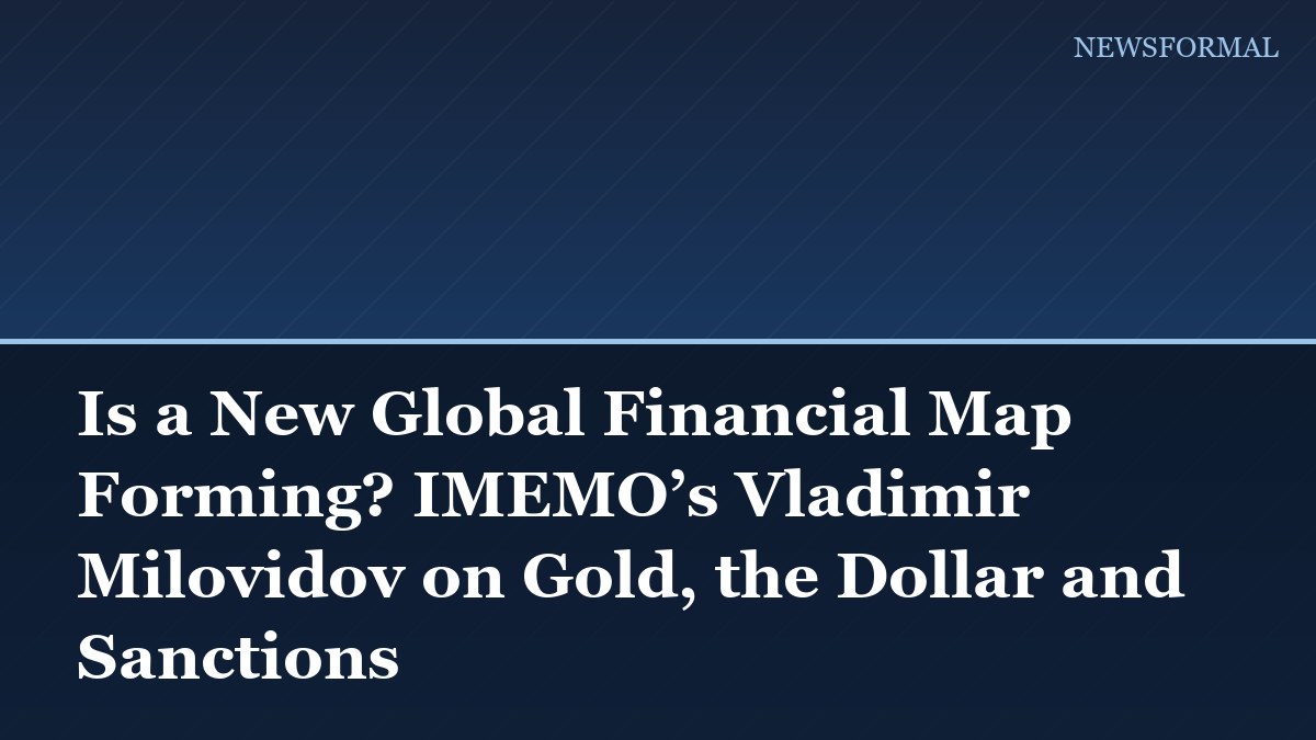 Is a New Global Financial Map Forming? IMEMO’s Vladimir Milovidov on Gold, the Dollar and Sanctions