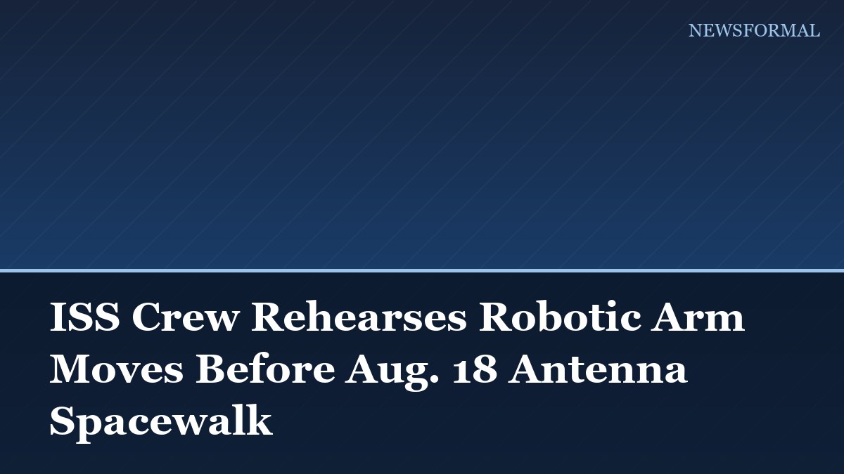 ISS Crew Rehearses Robotic Arm Moves Before Aug. 18 Antenna Spacewalk