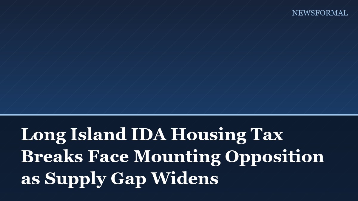 Long Island IDA Housing Tax Breaks Face Mounting Opposition as Supply Gap Widens