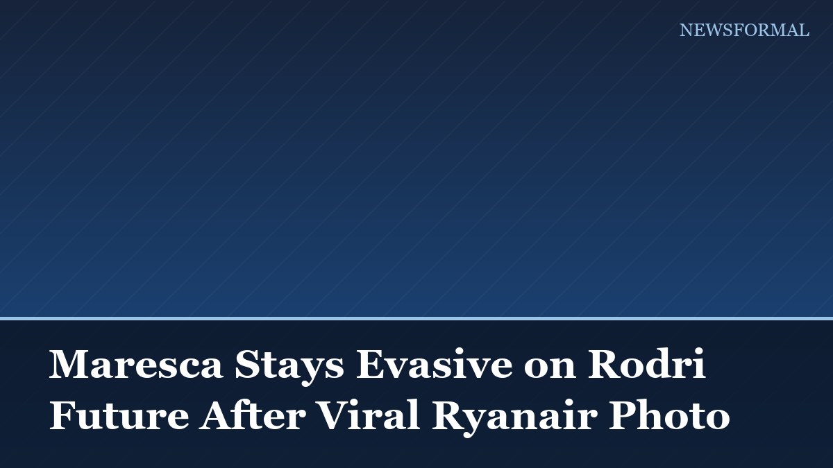 Maresca Stays Evasive on Rodri Future After Viral Ryanair Photo