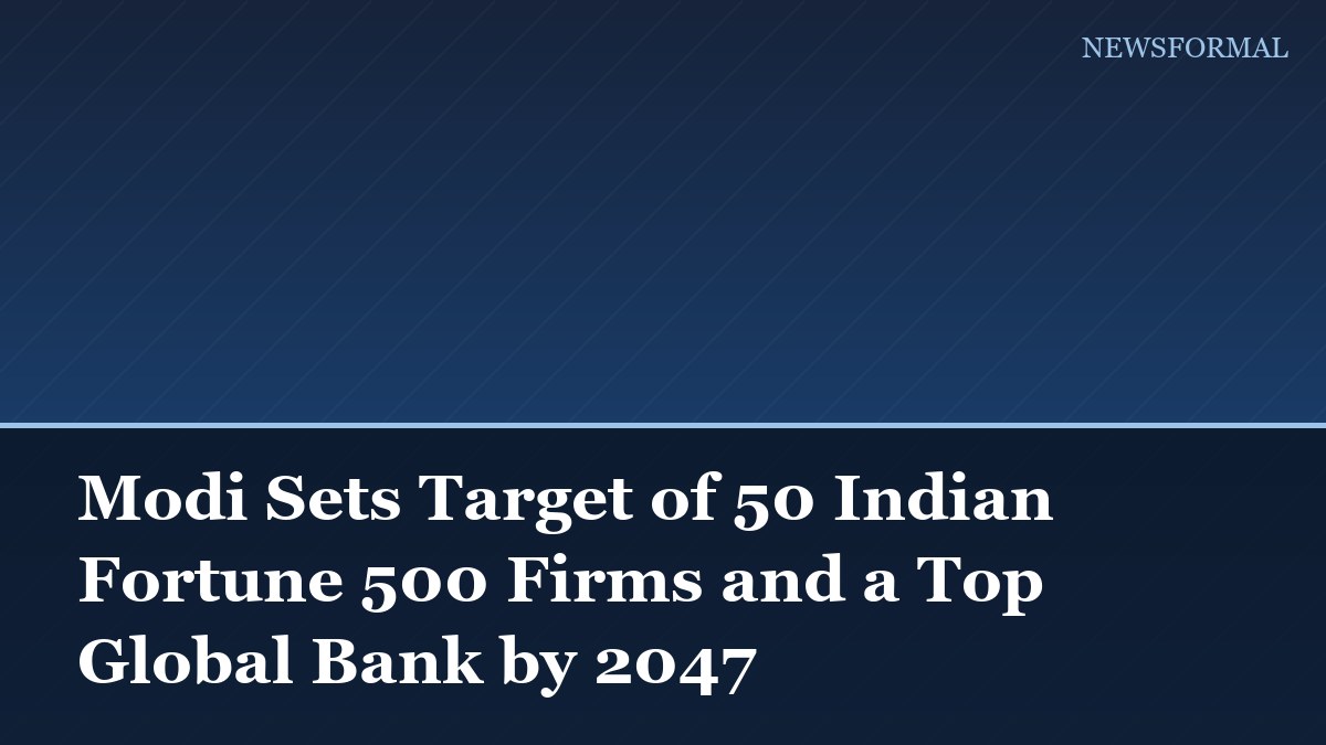 Modi Sets Target of 50 Indian Fortune 500 Firms and a Top Global Bank by 2047