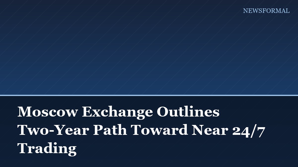 Moscow Exchange Outlines Two-Year Path Toward Near 24/7 Trading