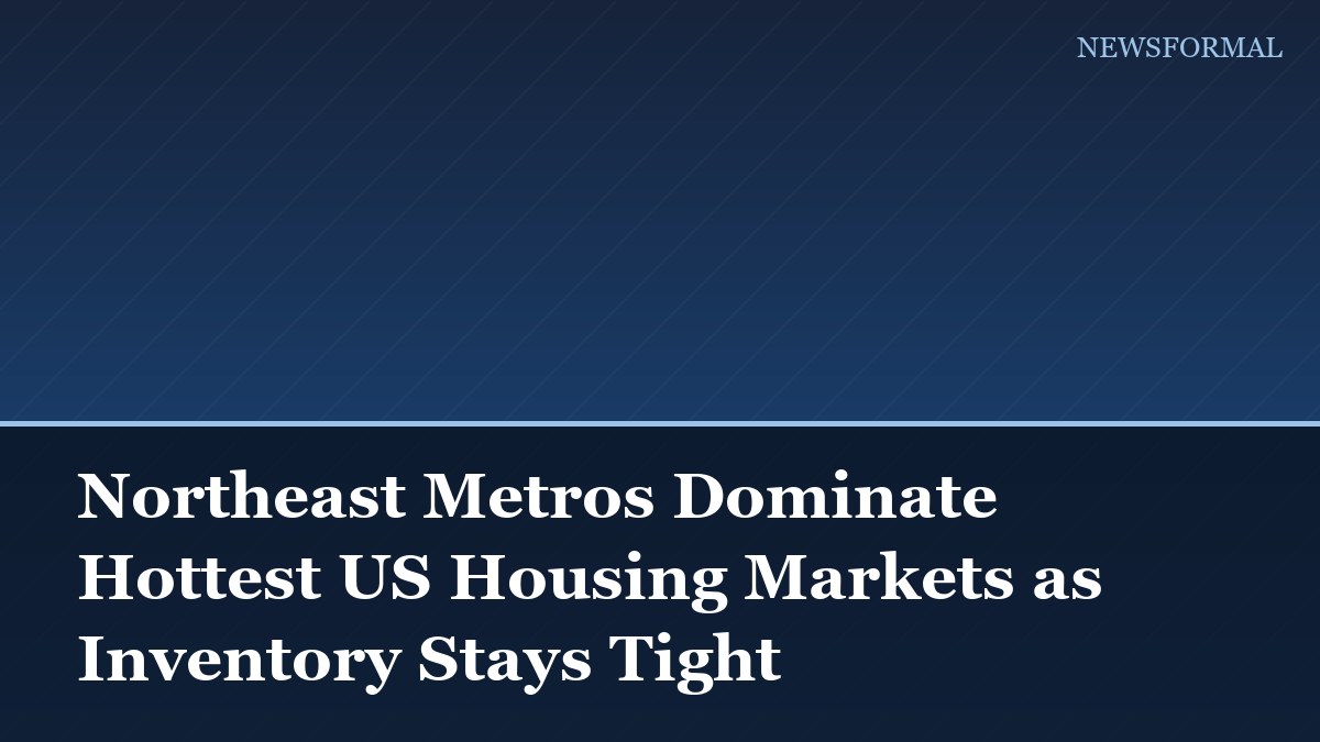 Northeast Metros Dominate Hottest US Housing Markets as Inventory Stays Tight