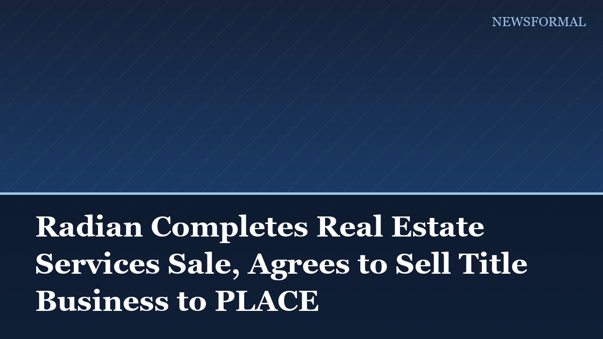 Radian Completes Real Estate Services Sale, Agrees to Sell Title Business to PLACE