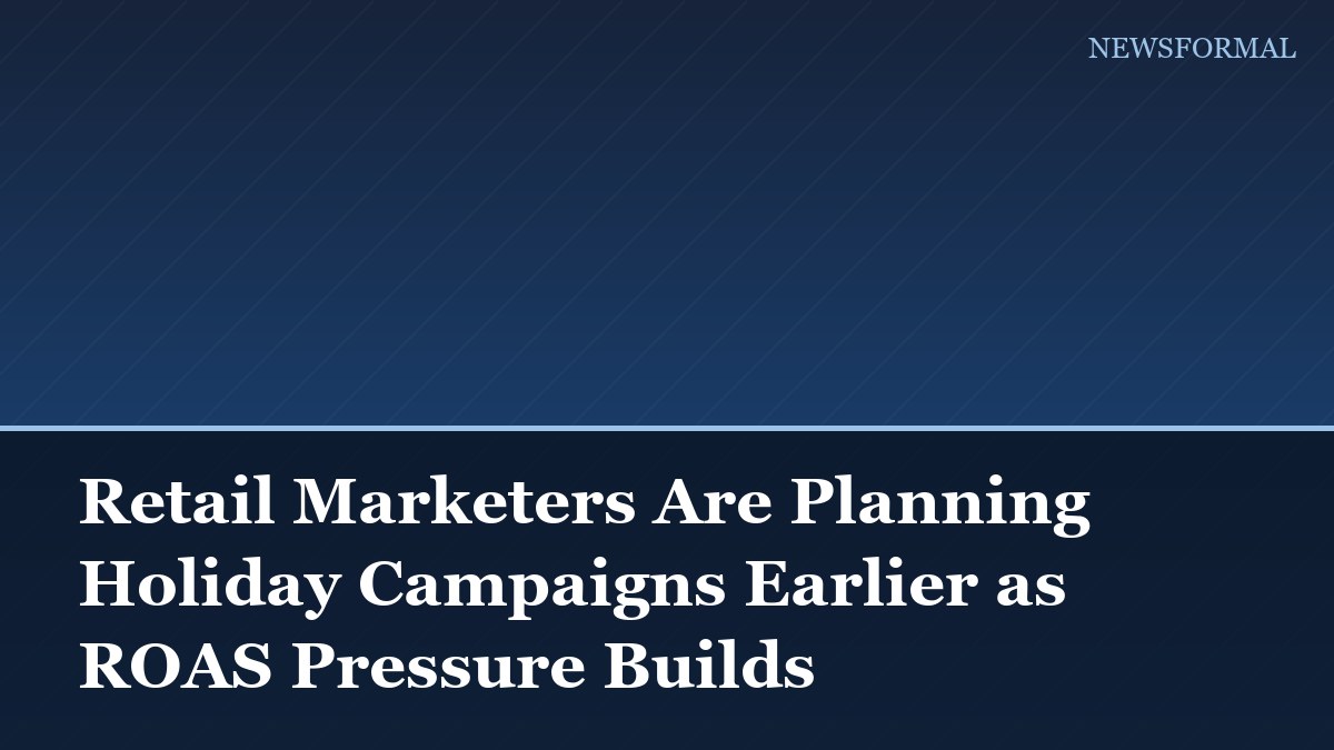 Retail Marketers Are Planning Holiday Campaigns Earlier as ROAS Pressure Builds