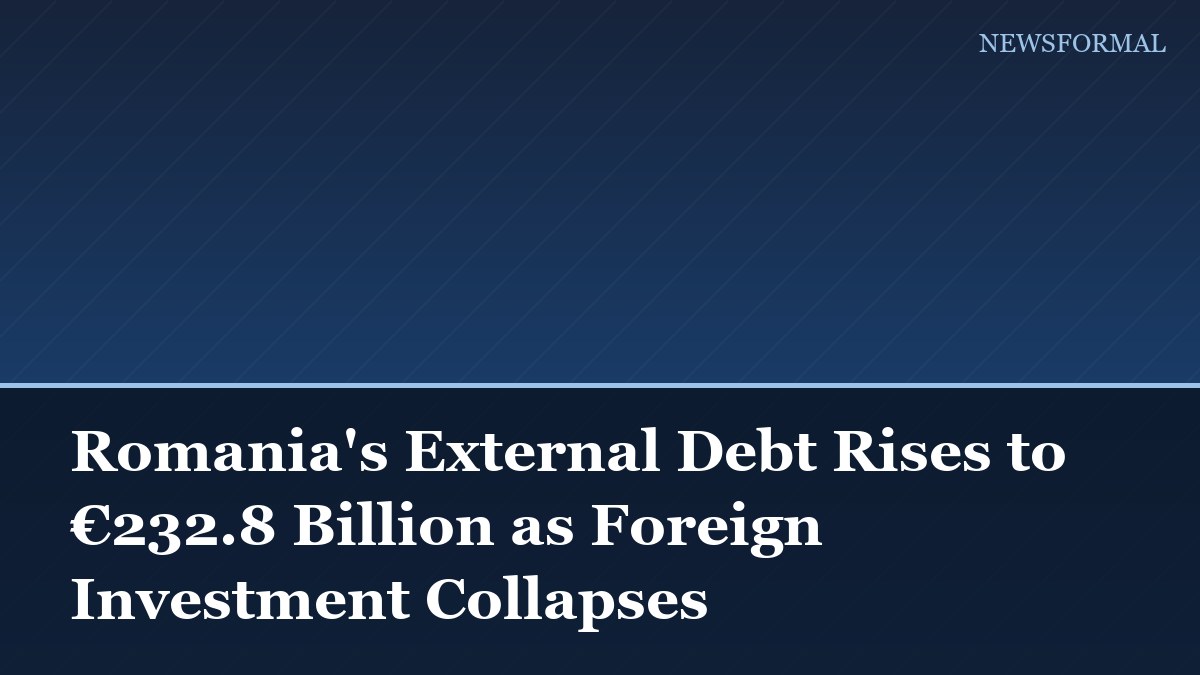 Romania's External Debt Rises to €232.8 Billion as Foreign Investment Collapses