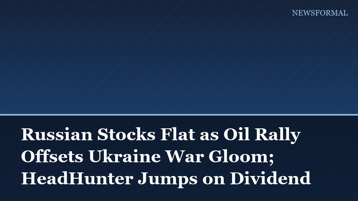 Russian Stocks Flat as Oil Rally Offsets Ukraine War Gloom; HeadHunter Jumps on Dividend