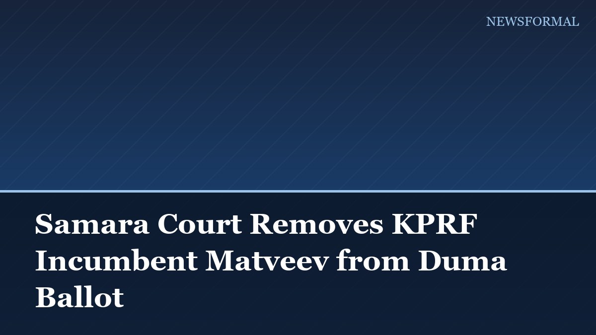 Samara Court Removes KPRF Incumbent Matveev from Duma Ballot