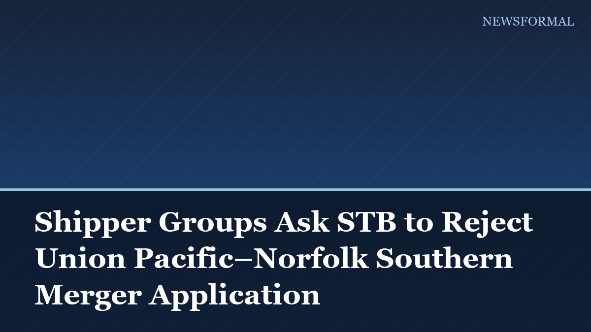 Shipper Groups Ask STB to Reject Union Pacific–Norfolk Southern Merger Application