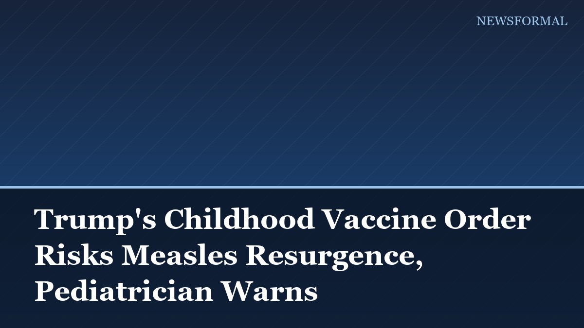 Trump's Childhood Vaccine Order Risks Measles Resurgence, Pediatrician Warns