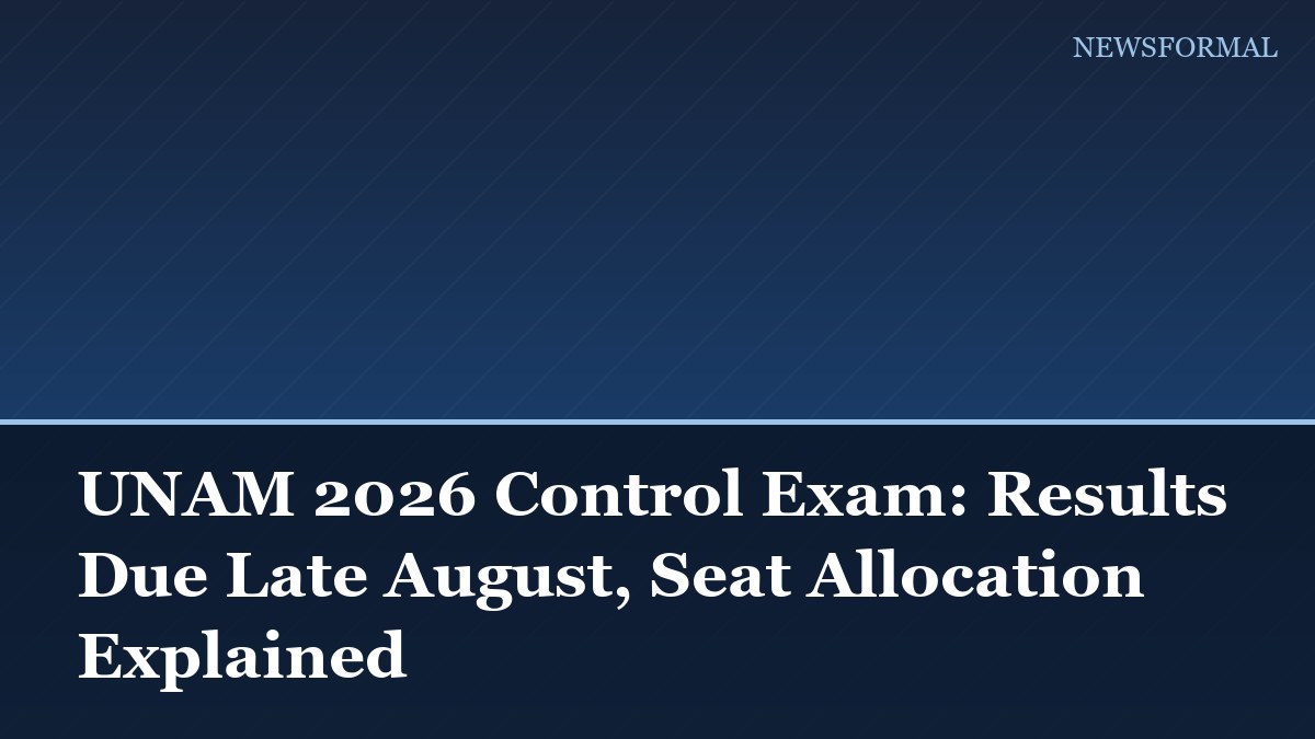 UNAM 2026 Control Exam: Results Due Late August, Seat Allocation Explained