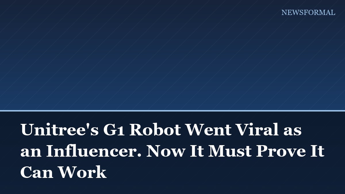 Unitree's G1 Robot Went Viral as an Influencer. Now It Must Prove It Can Work