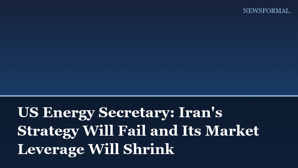 US Energy Secretary: Iran's Strategy Will Fail and Its Market Leverage Will Shrink
