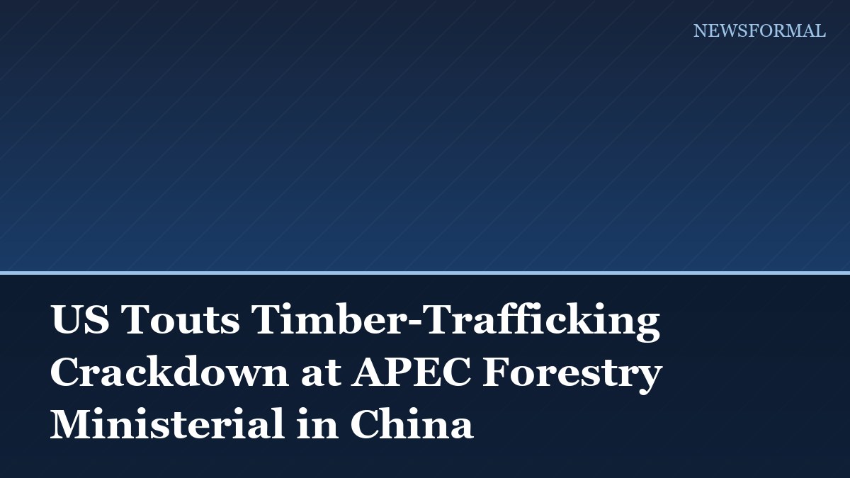US Touts Timber-Trafficking Crackdown at APEC Forestry Ministerial in China