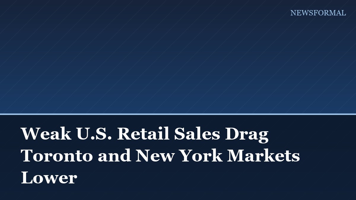 Weak U.S. Retail Sales Drag Toronto and New York Markets Lower