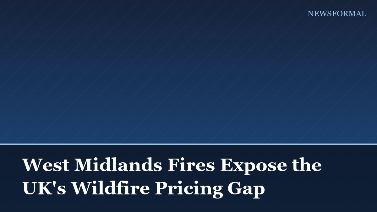 West Midlands Fires Expose the UK's Wildfire Pricing Gap