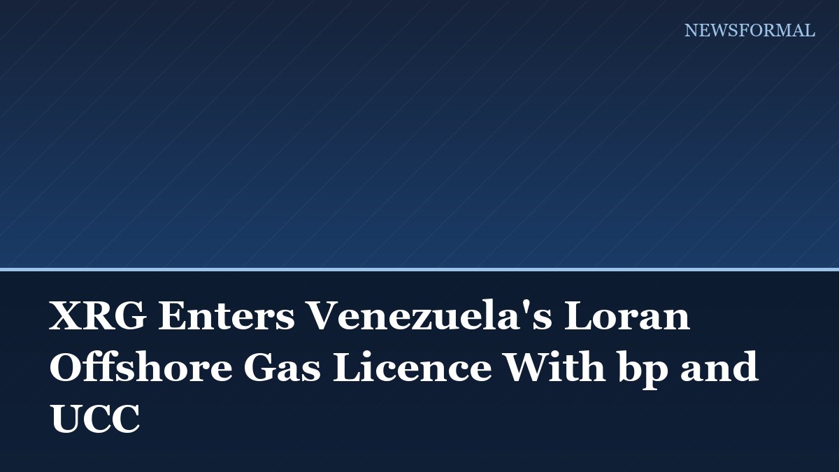 XRG Enters Venezuela's Loran Offshore Gas Licence With bp and UCC