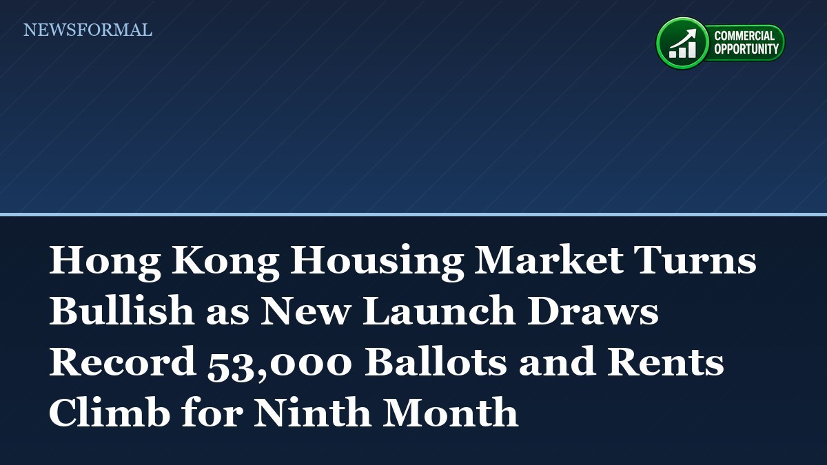 Hong Kong Housing Market Turns Bullish as New Launch Draws Record 53,000 Ballots and Rents Climb for Ninth Month