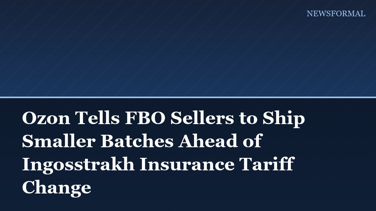 Ozon Tells FBO Sellers to Ship Smaller Batches Ahead of Ingosstrakh Insurance Tariff Change