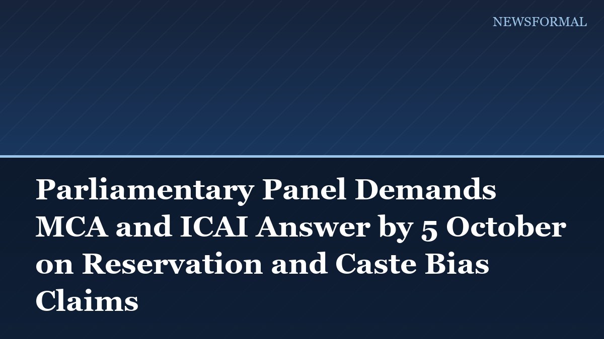 Parliamentary Panel Demands MCA and ICAI Answer by 5 October on Reservation and Caste Bias Claims