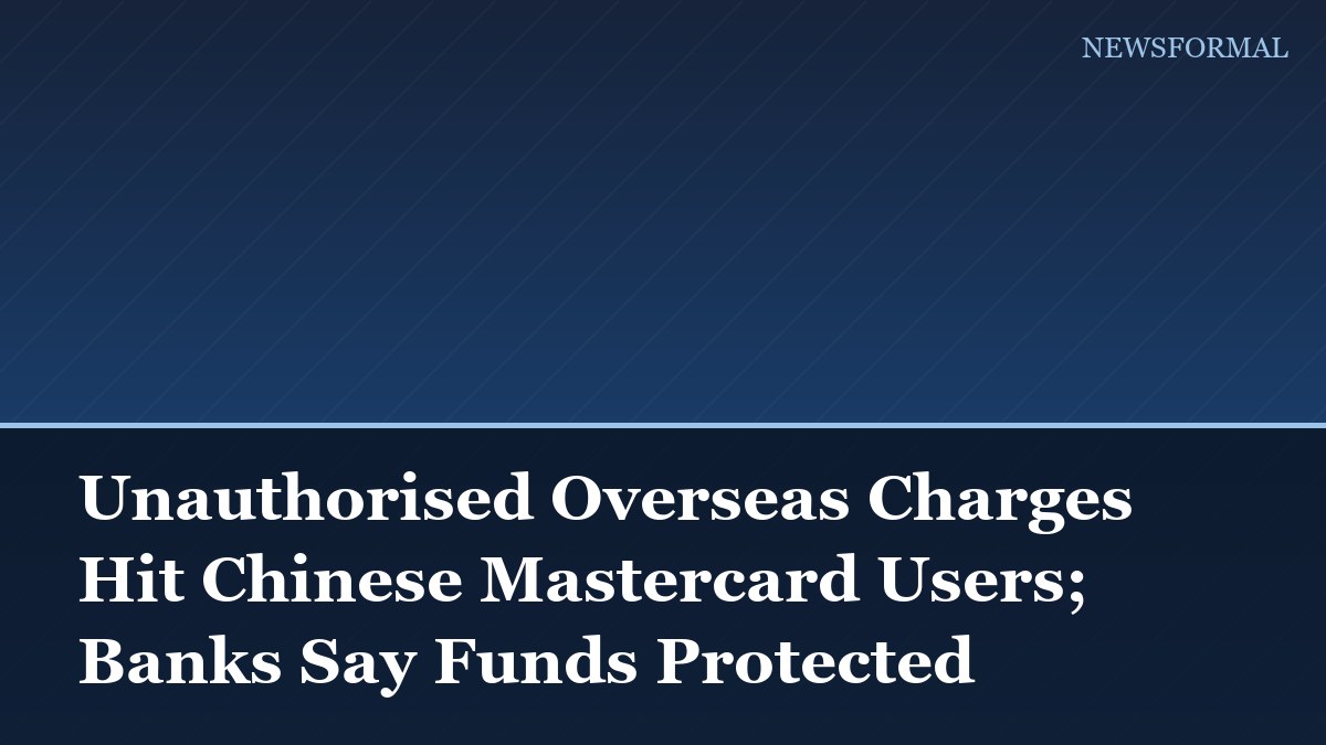 Unauthorised Overseas Charges Hit Chinese Mastercard Users; Banks Say Funds Protected