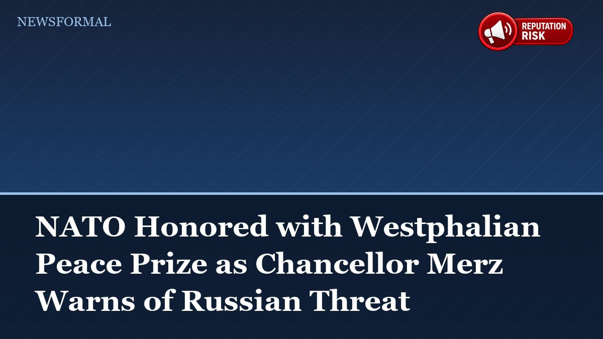 NATO Honored with Westphalian Peace Prize as Chancellor Merz Warns of Russian Threat