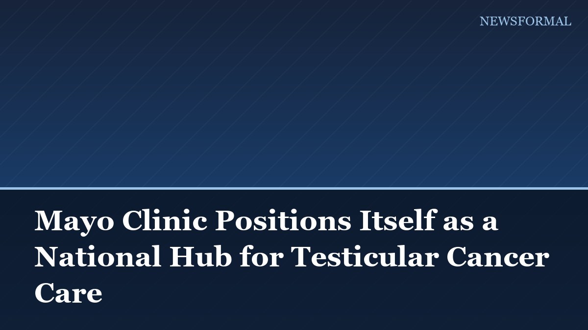 Mayo Clinic Positions Itself as a National Hub for Testicular Cancer Care