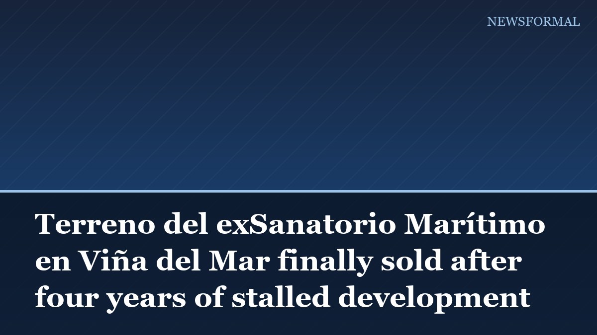 Terreno del exSanatorio Marítimo en Viña del Mar finally sold after four years of stalled development
